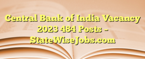 Read more about the article Central Bank of India Vacancy 2023 484 Posts – StateWiseJobs.com